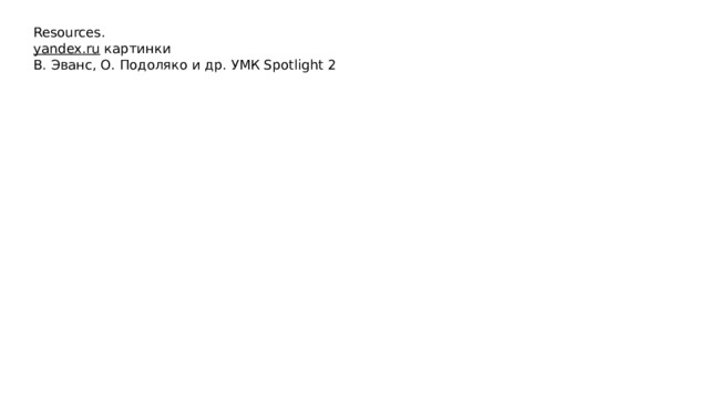 Resources. yandex.ru  картинки В. Эванс, О. Подоляко и др. УМК Spotlight 2 