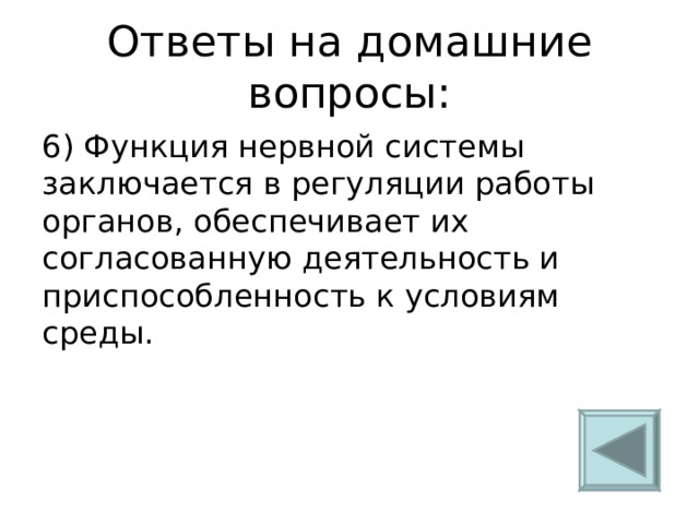 Ответы на домашние вопросы: 6) Функция нервной системы заключается в регуляции работы органов, обеспечивает их согласованную деятельность и приспособленность к условиям среды. 