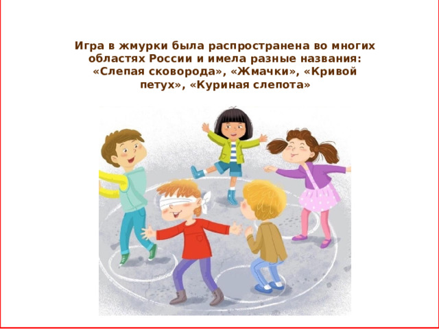  Игра в жмурки была распространена во многих областях России и имела разные названия: «Слепая сковорода», «Жмачки», «Кривой петух», «Куриная слепота»    