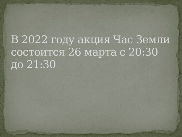 В 2022 году акция Час Земли состоится 26 марта с 20:30 до 21:30 
