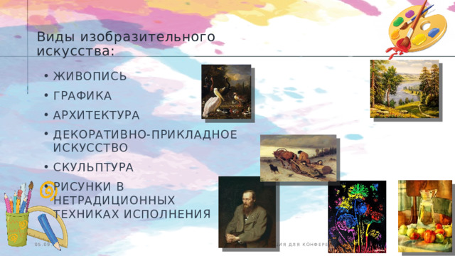 Виды изобразительного искусства: ЖИВОПИСЬ ГРАФИКА АРХИТЕКТУРА ДЕКОРАТИВНО-ПРИКЛАДНОЕ ИСКУССТВО СКУЛЬПТУРА РИСУНКИ В НЕТРАДИЦИОННЫХ ТЕХНИКАХ ИСПОЛНЕНИЯ 05.09.2022  Презентация для конференции  