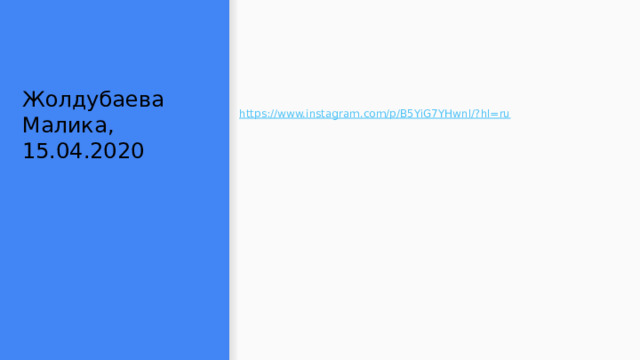 Жолдубаева Малика, 15.04.2020 https://www.instagram.com/p/B5YiG7YHwnl/?hl=ru  