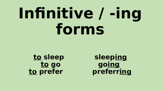  Infinitive / -ing forms   to sleep      sleep ing  to go       go ing  to prefer      preferr ing   