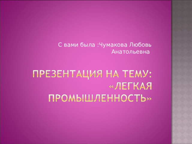 С вами была :Чумакова Любовь Анатольевна 