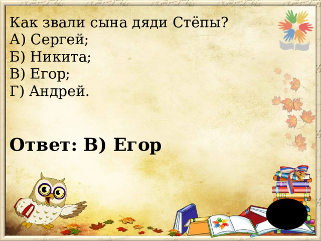 Как звали сына дяди Стёпы?  А) Сергей;  Б) Никита;  В) Егор;  Г) Андрей. Ответ: В) Егор 