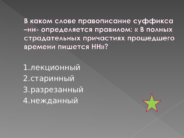 1.лекционный 2.старинный 3.разрезанный 4.нежданный 