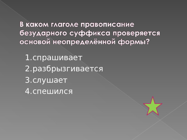 1.спрашивает 2.разбрызгивается 3.слушает 4.спешился 