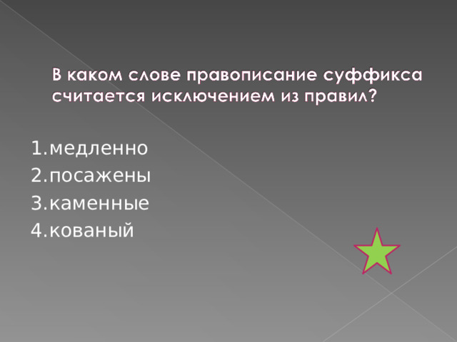 1.медленно 2.посажены 3.каменные 4.кованый 