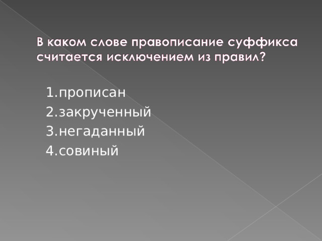 1.прописан 2.закрученный 3.негаданный 4.совиный 