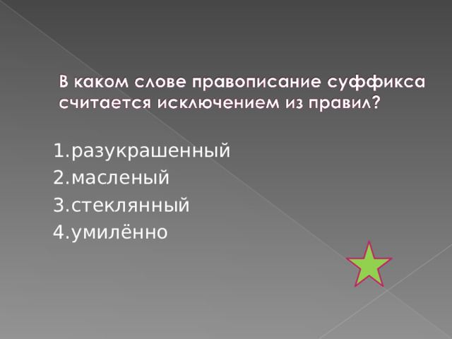 1.разукрашенный 2.масленый 3.стеклянный 4.умилённо 