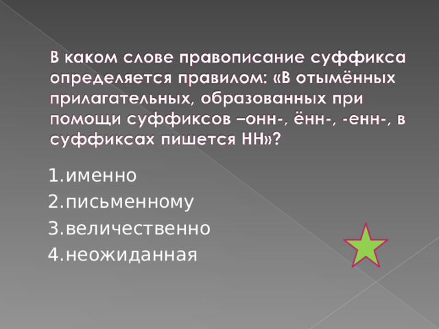 1.именно 2.письменному 3.величественно 4.неожиданная 