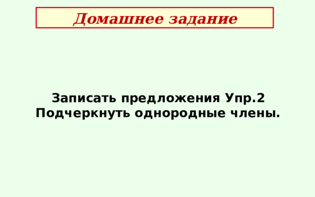 Домашнее задание Записать предложения Упр.2  Подчеркнуть однородные члены. 