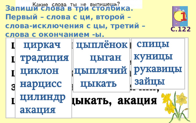 Запиши слова в три столбика. Первый – слова с ци, второй – слова-исключения с цы, третий – слова с окончанием -ы. 1 С.122 