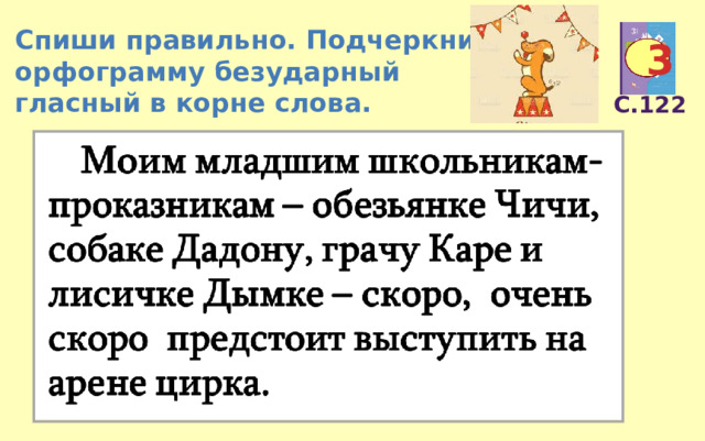 Спиши правильно. Подчеркни  орфограмму безударный гласный в корне слова. 3 С.122 