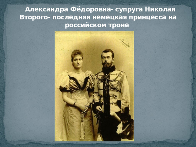   Александра Фёдоровна- супруга Николая Второго- последняя немецкая принцесса на российском троне 