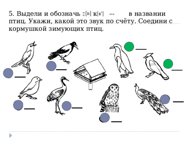 5. Выдели и обозначь звуки –- в названии птиц. Укажи, какой это звук по счёту. Соедини с кормушкой зимующих птиц. 