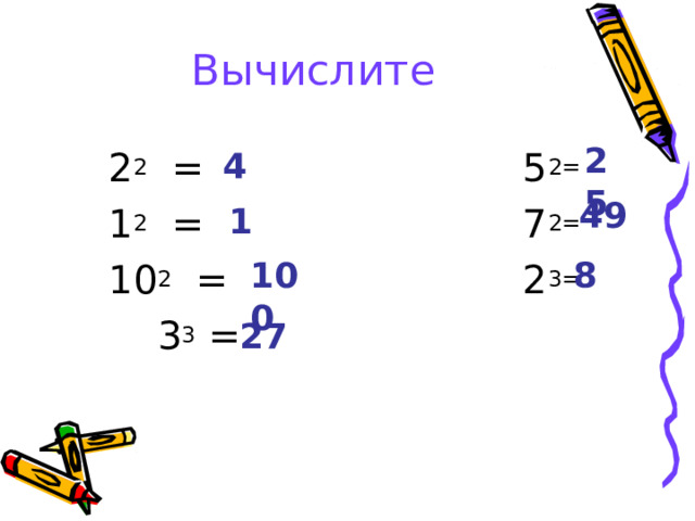 Вычислите 25 2 2 = 5 2= 1 2 = 7 2= 10 2 = 2 3=  3 3 = 4 49 1 100 8 27 