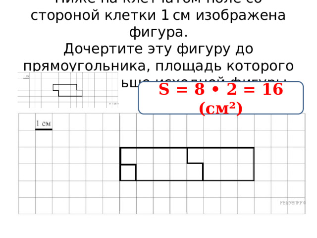 Ниже на клетчатом поле со стороной 1 см изображен прямоугольник изобрази на рисунке прямоугольник