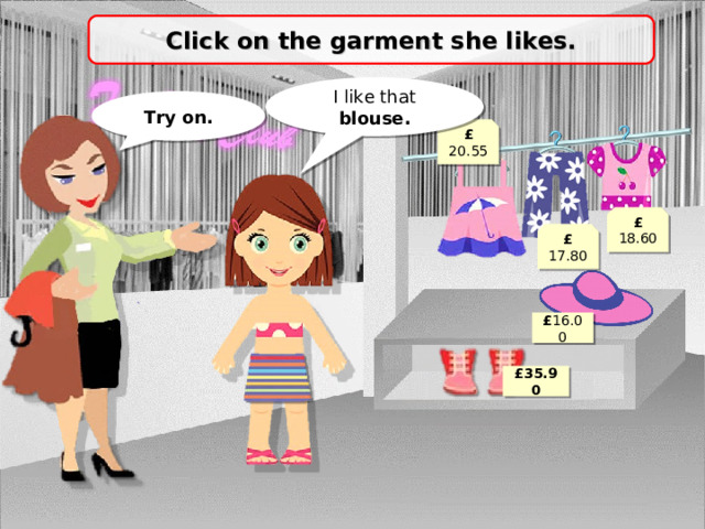 Click on the garment she likes. I like that blouse. Try on. £ 20.55 £ 18.60 £ 17.80 £ 16.00 £ 35.90 