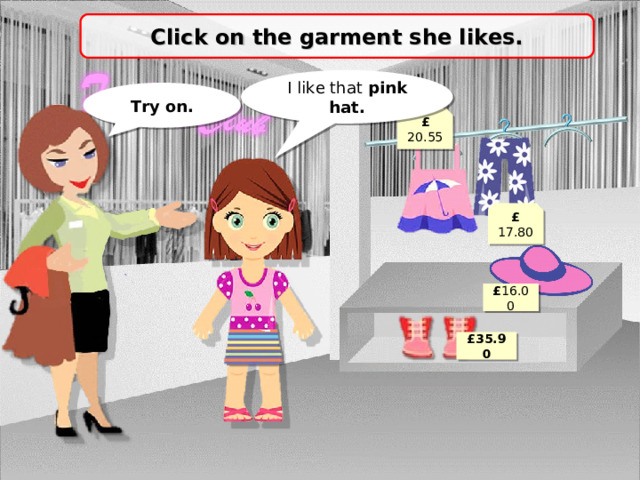 Click on the garment she likes. I like that pink hat. Try on. £ 20.55 £ 17.80 £ 16.00 £ 35.90 