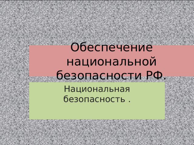 Обеспечение национальной безопасности РФ. Национальная безопасность . 