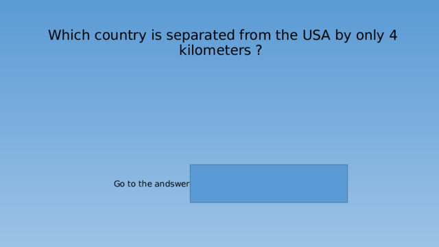   Which country is separated from the USA by only 4 kilometers ? Go to the andswer 