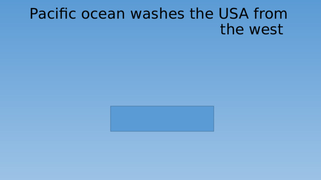 Pacific ocean washes the USA from the west 