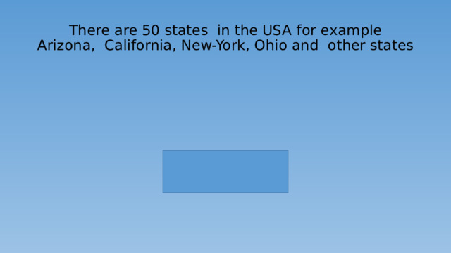There are 50 states in the USA  for example  Arizona , California , New-York, Ohio and other states 