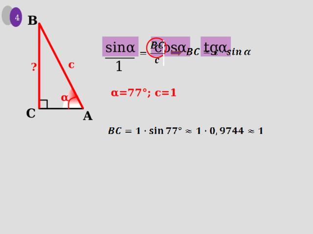 4 B sinα cosα tgα 1 с ? α=77°; с=1 α C A 