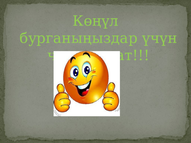 Көңүл бурганыңыздар үчүн чоң рахмат!!! 