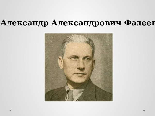 Александр Фадеев. Сведения из биографии.