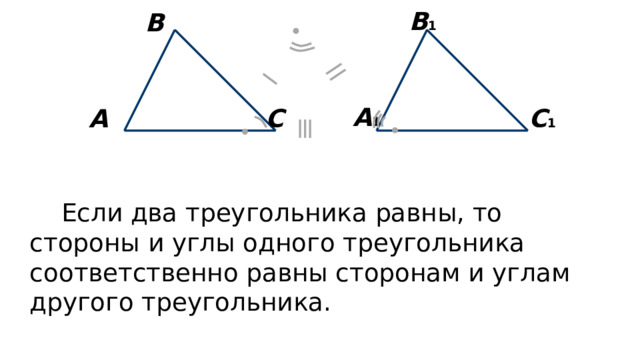 В 1 В А 1 С С 1 А Если два треугольника равны, то стороны и углы одного треугольника соответственно равны сторонам и углам другого треугольника. 