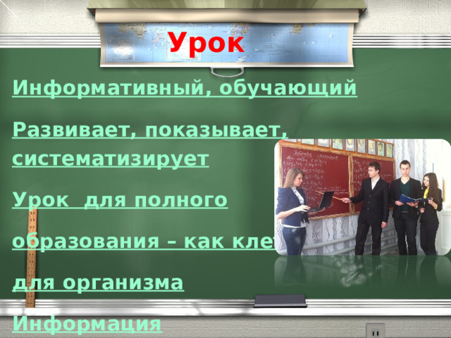 Урок Информативный, обучающий Развивает, показывает, систематизирует Урок для полного образования – как клетка для организма Информация 