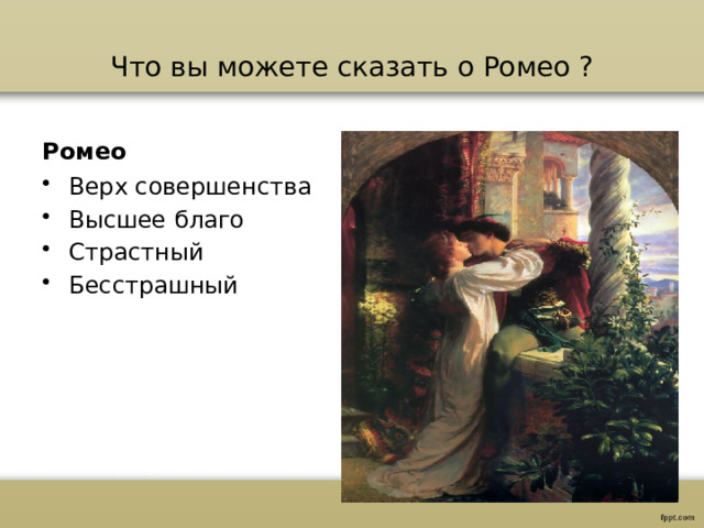 Что вы можете сказать о Ромео ? Ромео Верх совершенства Высшее благо Страстный Бесстрашный 