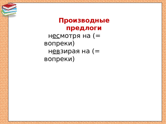Производные предлоги  н ес мотря на (= вопреки)  н ев зирая на (= вопреки) 