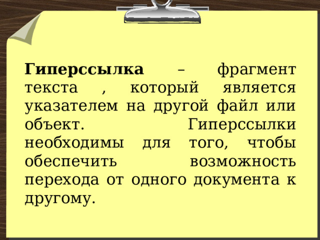 Гиперссылка – фрагмент текста , который является указателем на другой файл или объект. Гиперссылки необходимы для того, чтобы обеспечить возможность перехода от одного документа к другому. 
