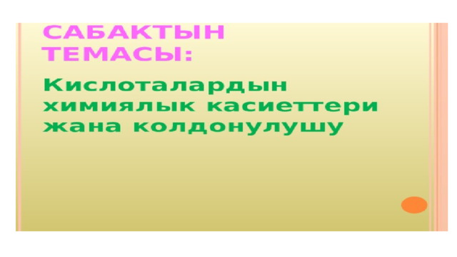 Тема:Кислоталар,классификациясы ,физикалык, химиялык  касиеттери. 