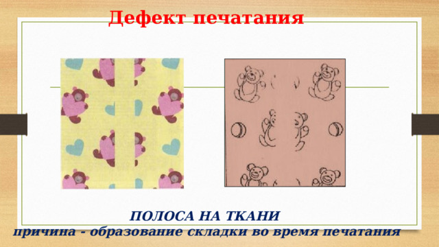 Дефект печатания              ПОЛОСА НА ТКАНИ  причина - образование складки во время печатания 