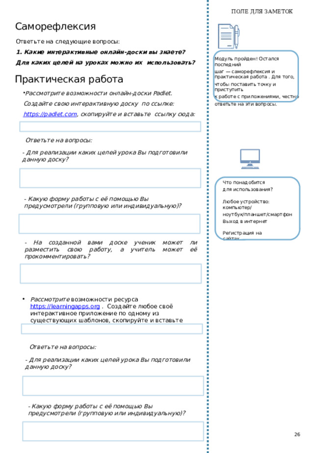 ПОЛЕ ДЛЯ ЗАМЕТОК Задания по использованию приложения Kahoot Вы уже  опытный пользователь Kahoot, за плечами первый прове- денный опрос (а может  уже  и не один). ............................................................................................................. Найдите и проведите готовый опрос, если необходимо отредакти- руйте задания, скопировав вопрос себе. Ссылку можете  прикрепить сюда: .............................................................................................................. Какой  момент урока кажется вам подходящим для использования приложения? .................................................................................................................................... Какие функции Kahoot будут самыми эффективными на ваших уроках? .............................................................................................................. Место для умных мыслей и важных заметок   24 
