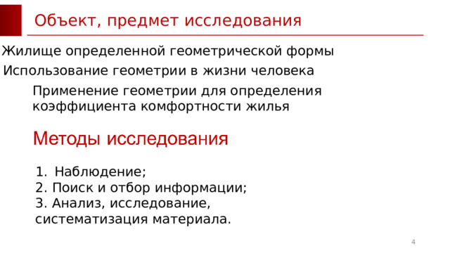 Объект, предмет исследования Жилище определенной геометрической формы Использование геометрии в жизни человека Применение геометрии для определения коэффициента комфортности жилья Наблюдение; 2. Поиск и отбор информации; 3. Анализ, исследование, систематизация материала.  