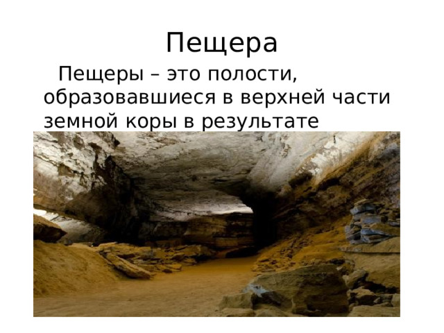 Пещера  Пещеры – это полости, образовавшиеся в верхней части земной коры в результате естественных процессов.  
