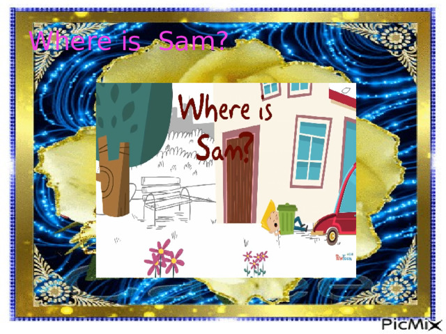 Where is Sam? 