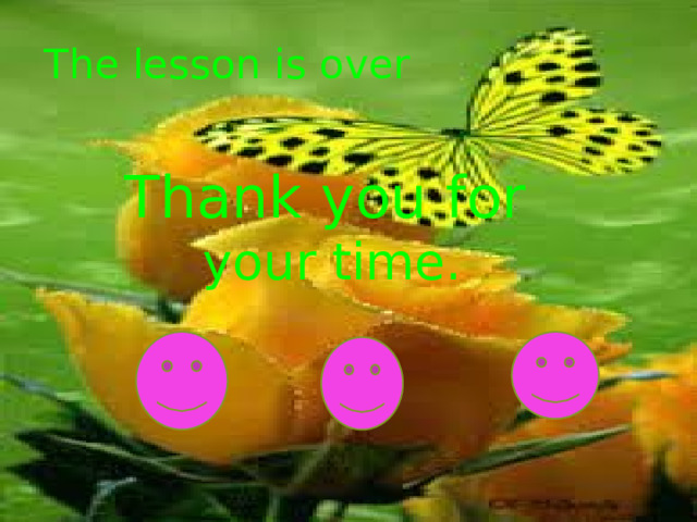 The lesson is over  Thank you for your time. 