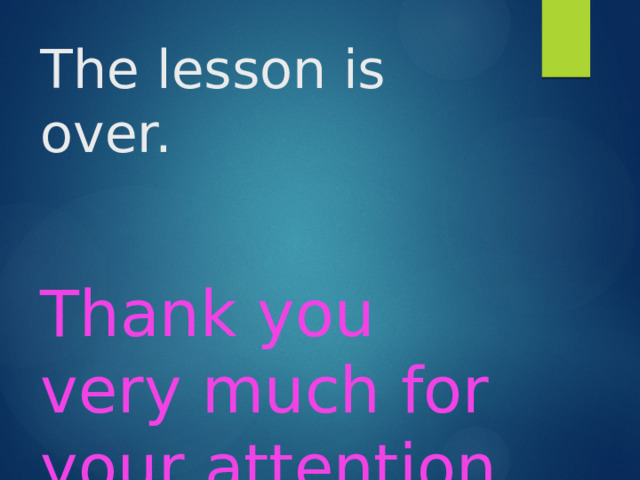 The lesson is over.    Thank you very much for your attention 