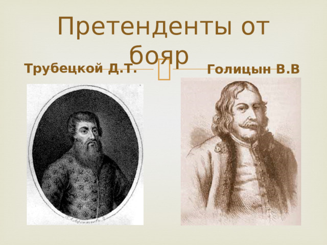 Претенденты от бояр Трубецкой Д.Т. Голицын В.В 