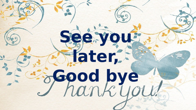 See you later, Good bye 
