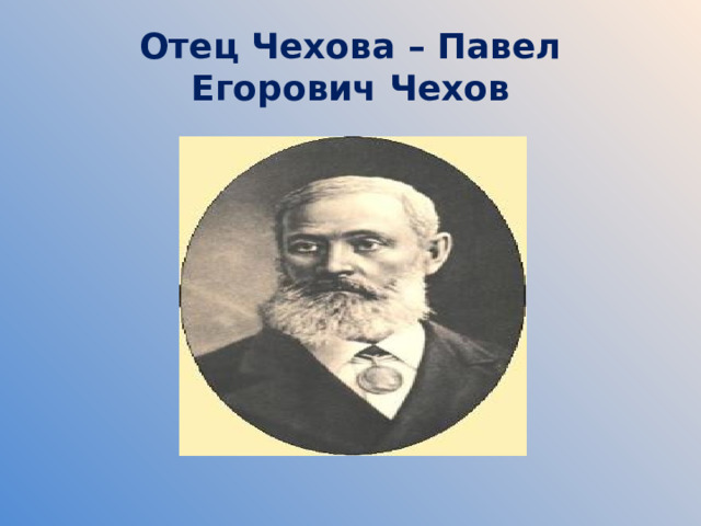  Отец Чехова – Павел Егорович Чехов   