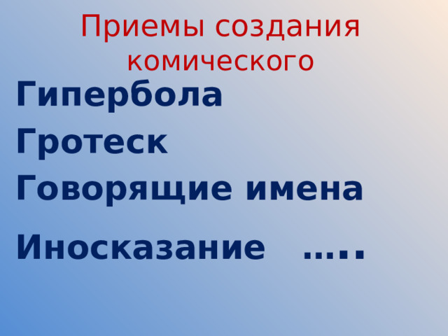 Приемы создания комического Гипербола Гротеск Говорящие имена Иносказание … .. 