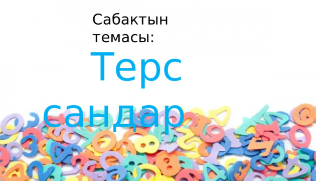 Сабактын темасы:  Терс сандар 