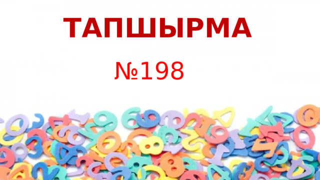  ТАПШЫРМА № 198 